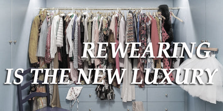 REWEARING IS THE NEW LUXURY